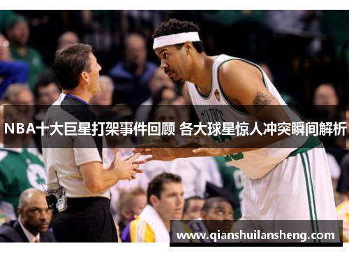 NBA十大巨星打架事件回顾 各大球星惊人冲突瞬间解析